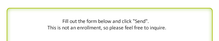 Fill out the form below and click ”Send”. This is not an enrollment, so please feel free to inquire.